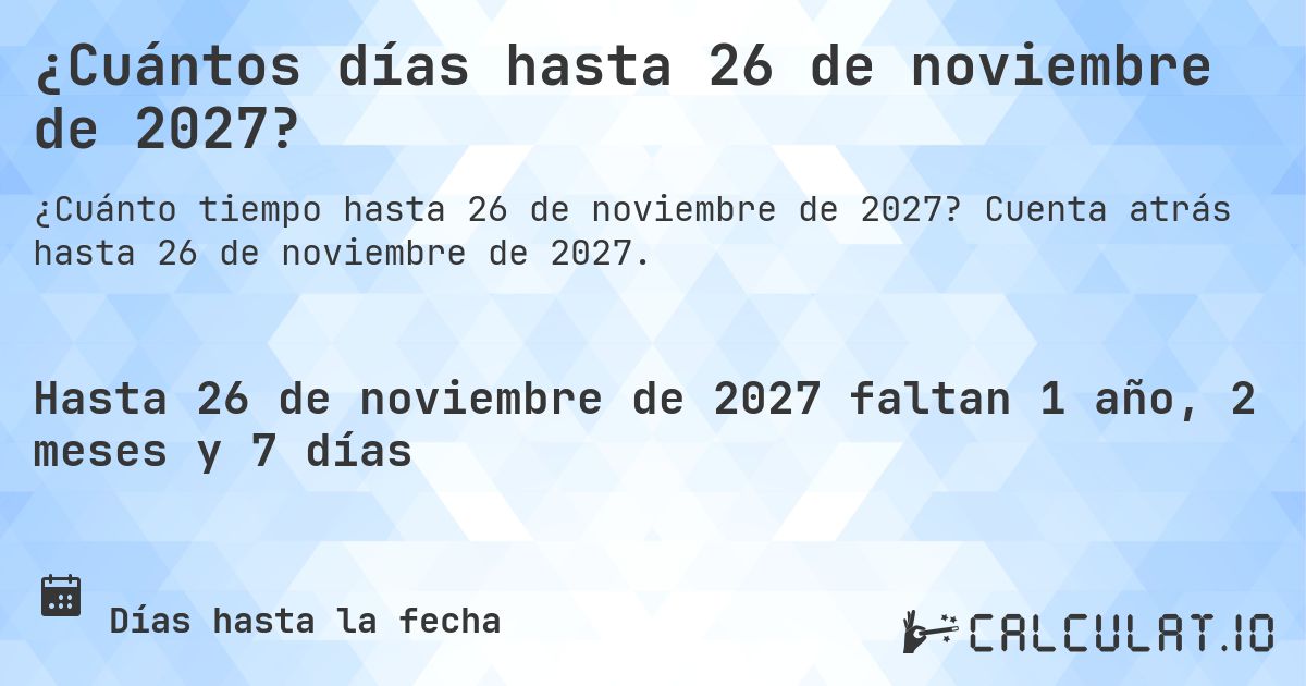 ¿Cuántos días hasta 26 de noviembre de 2027?. Cuenta atrás hasta 26 de noviembre de 2027.