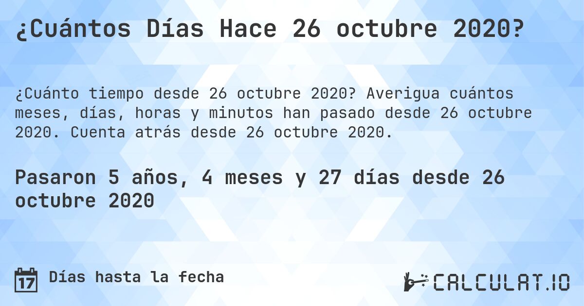 ¿Cuántos Días Hace 26 octubre 2020?. Averigua cuántos meses, días, horas y minutos han pasado desde 26 octubre 2020. Cuenta atrás desde 26 octubre 2020.