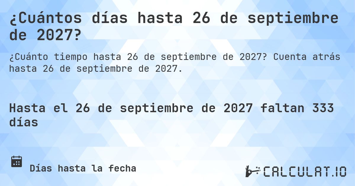 ¿Cuántos días hasta 26 de septiembre de 2027?. Cuenta atrás hasta 26 de septiembre de 2027.