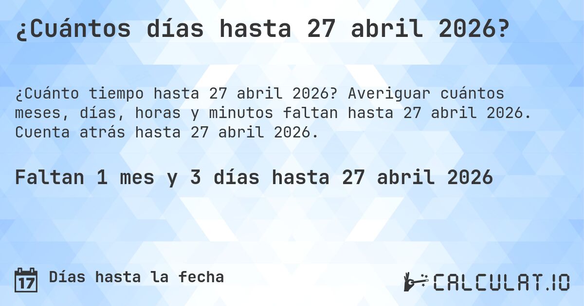 ¿Cuántos días hasta 27 abril 2026?. Averiguar cuántos meses, días, horas y minutos faltan hasta 27 abril 2026. Cuenta atrás hasta 27 abril 2026.