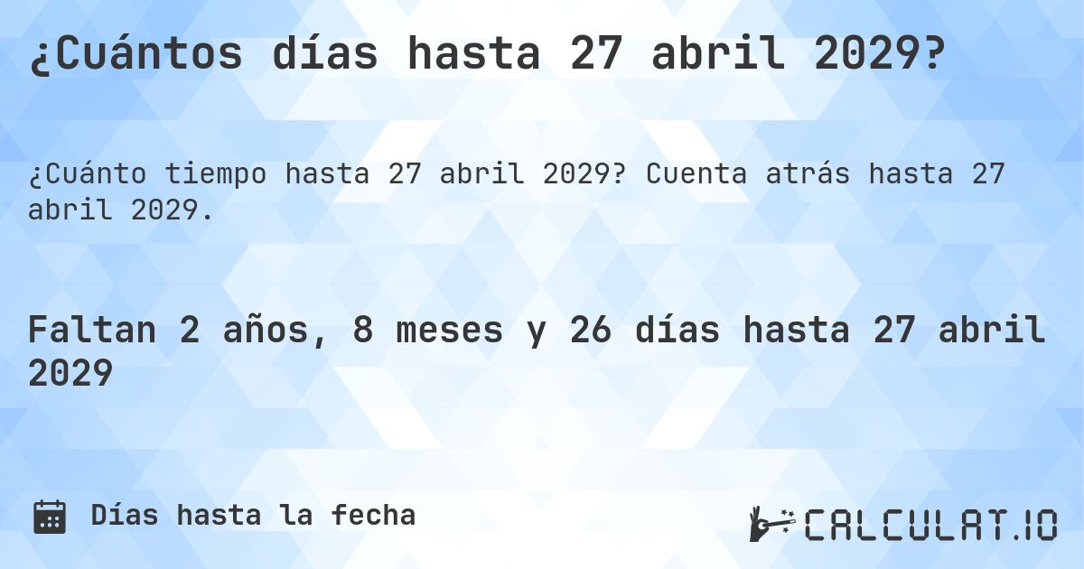 ¿Cuántos días hasta 27 abril 2029?. Cuenta atrás hasta 27 abril 2029.