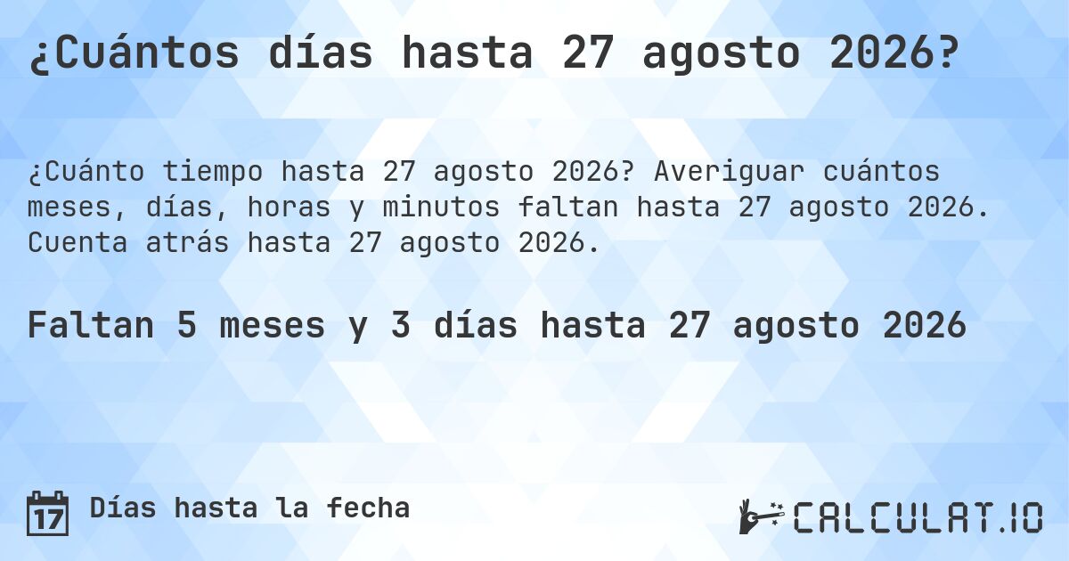 ¿Cuántos días hasta 27 agosto 2026?. Averiguar cuántos meses, días, horas y minutos faltan hasta 27 agosto 2026. Cuenta atrás hasta 27 agosto 2026.