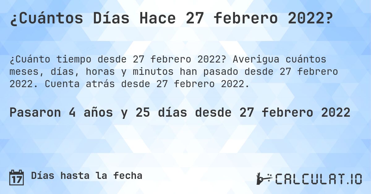 ¿Cuántos Días Hace 27 febrero 2022?. Averigua cuántos meses, días, horas y minutos han pasado desde 27 febrero 2022. Cuenta atrás desde 27 febrero 2022.