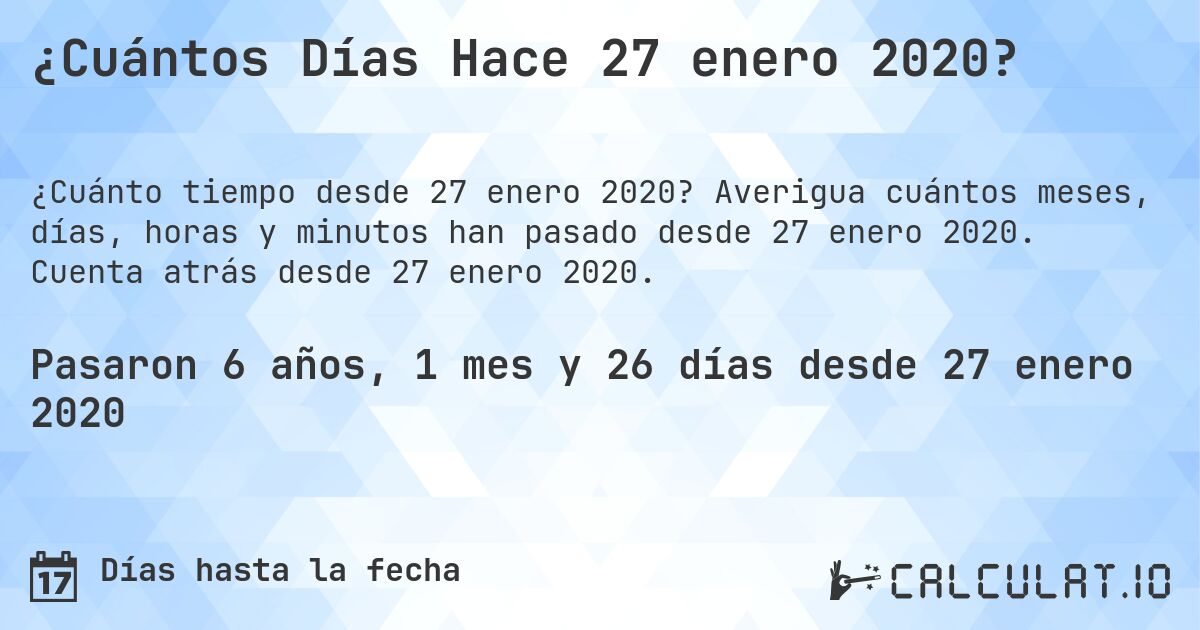 ¿Cuántos Días Hace 27 enero 2020?. Averigua cuántos meses, días, horas y minutos han pasado desde 27 enero 2020. Cuenta atrás desde 27 enero 2020.
