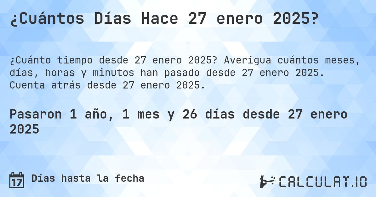 ¿Cuántos Días Hace 27 enero 2025?. Averigua cuántos meses, días, horas y minutos han pasado desde 27 enero 2025. Cuenta atrás desde 27 enero 2025.