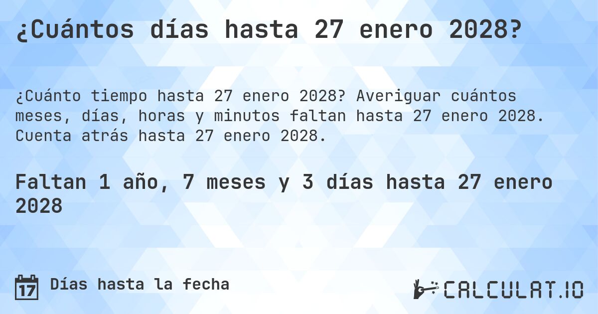 ¿Cuántos días hasta 27 enero 2028?. Averiguar cuántos meses, días, horas y minutos faltan hasta 27 enero 2028. Cuenta atrás hasta 27 enero 2028.