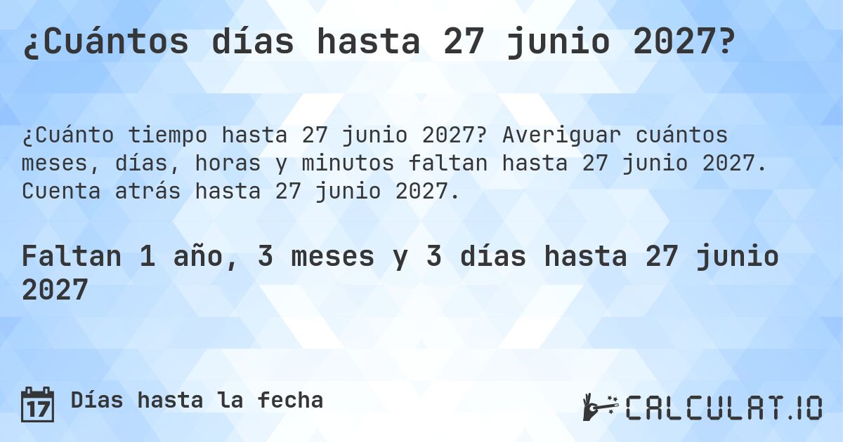 ¿Cuántos días hasta 27 junio 2027?. Averiguar cuántos meses, días, horas y minutos faltan hasta 27 junio 2027. Cuenta atrás hasta 27 junio 2027.