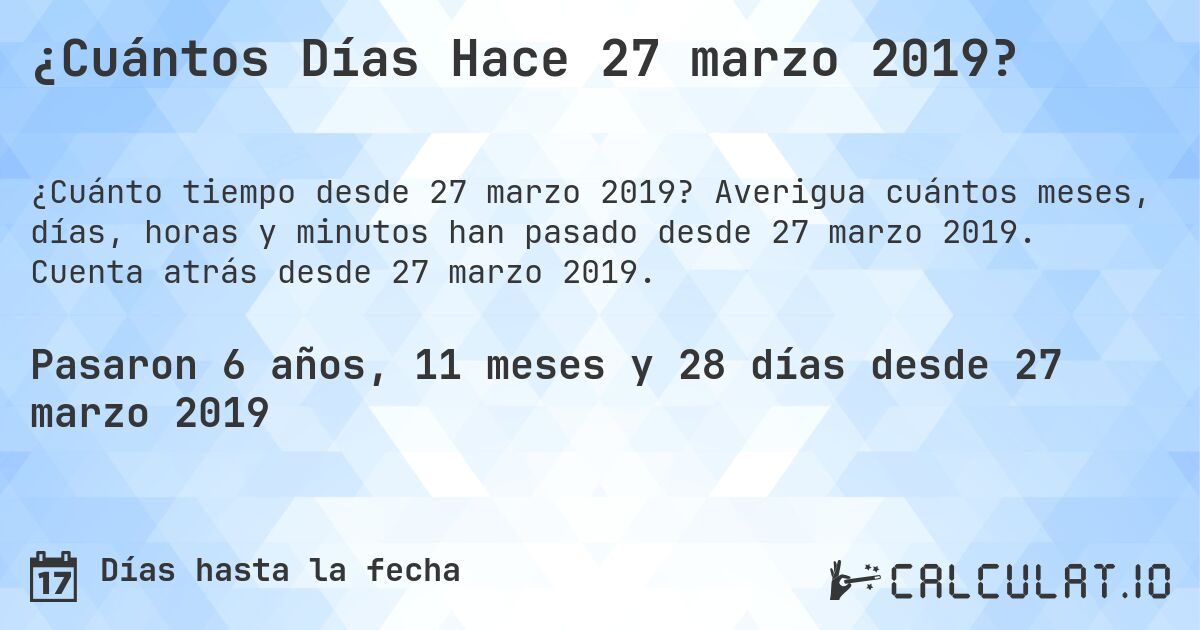 ¿Cuántos Días Hace 27 marzo 2019?. Averigua cuántos meses, días, horas y minutos han pasado desde 27 marzo 2019. Cuenta atrás desde 27 marzo 2019.