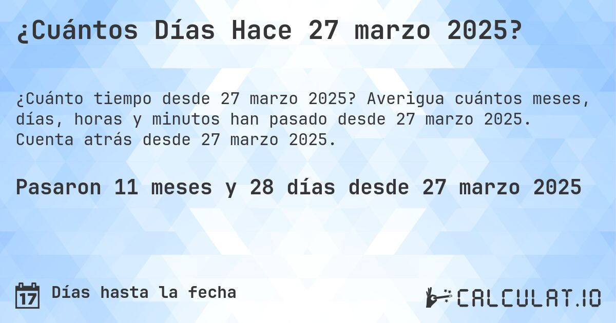 ¿Cuántos Días Hace 27 marzo 2025?. Averigua cuántos meses, días, horas y minutos han pasado desde 27 marzo 2025. Cuenta atrás desde 27 marzo 2025.