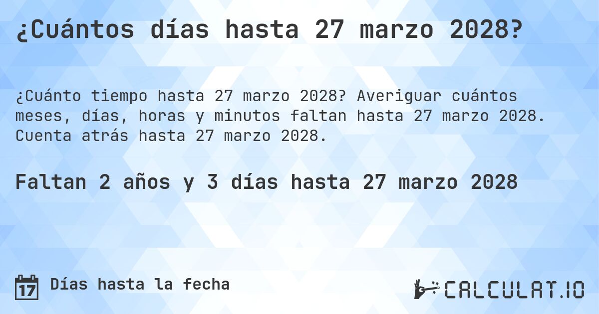 ¿Cuántos días hasta 27 marzo 2028?. Averiguar cuántos meses, días, horas y minutos faltan hasta 27 marzo 2028. Cuenta atrás hasta 27 marzo 2028.