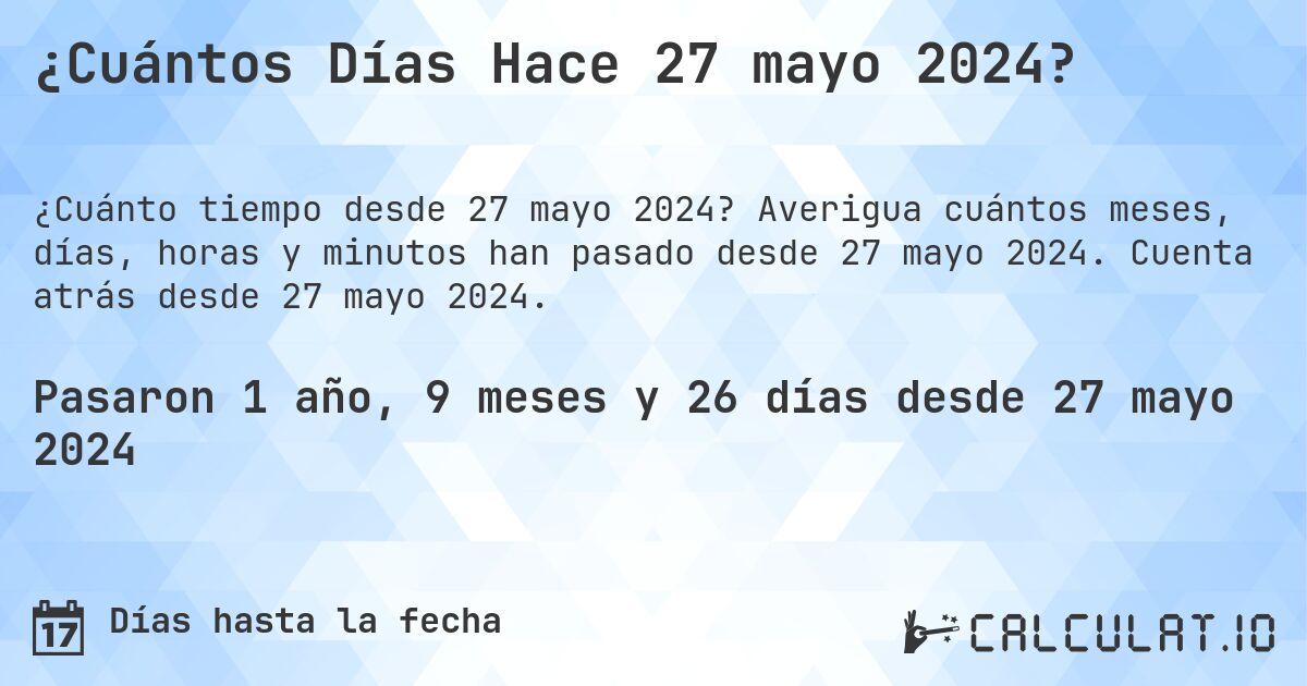 ¿Cuántos Días Hace 27 mayo 2024?. Averigua cuántos meses, días, horas y minutos han pasado desde 27 mayo 2024. Cuenta atrás desde 27 mayo 2024.