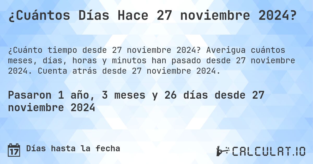 ¿Cuántos Días Hace 27 noviembre 2024?. Averigua cuántos meses, días, horas y minutos han pasado desde 27 noviembre 2024. Cuenta atrás desde 27 noviembre 2024.