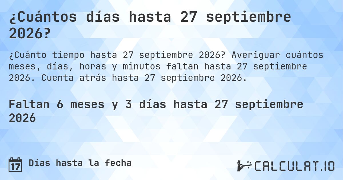 ¿Cuántos días hasta 27 septiembre 2026?. Averiguar cuántos meses, días, horas y minutos faltan hasta 27 septiembre 2026. Cuenta atrás hasta 27 septiembre 2026.