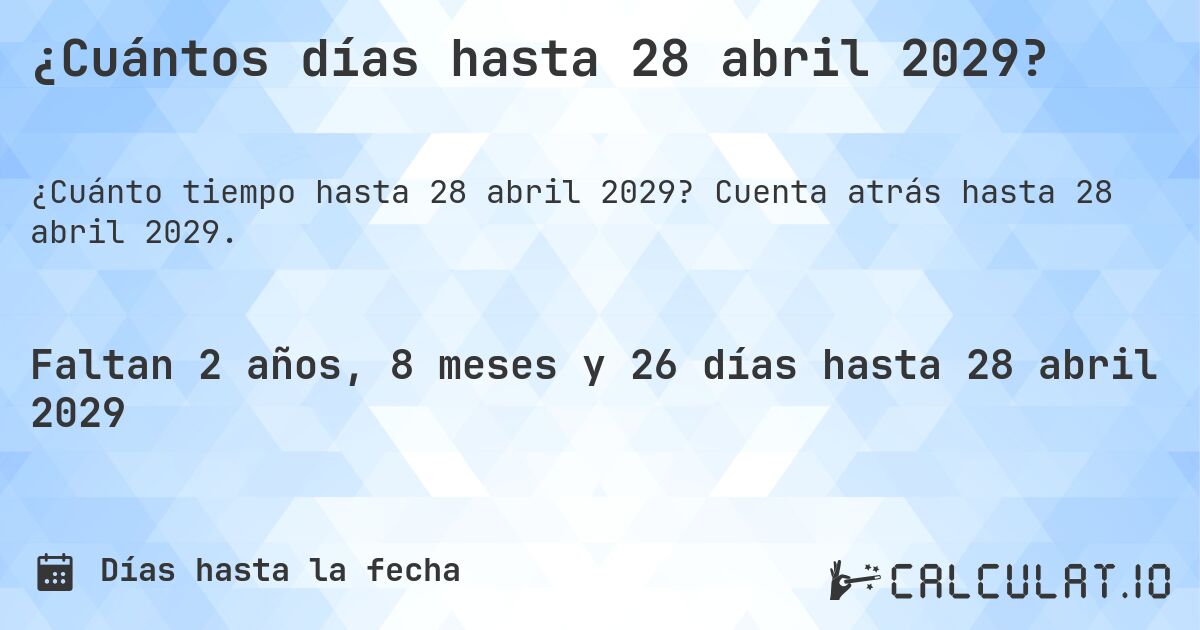 ¿Cuántos días hasta 28 abril 2029?. Cuenta atrás hasta 28 abril 2029.
