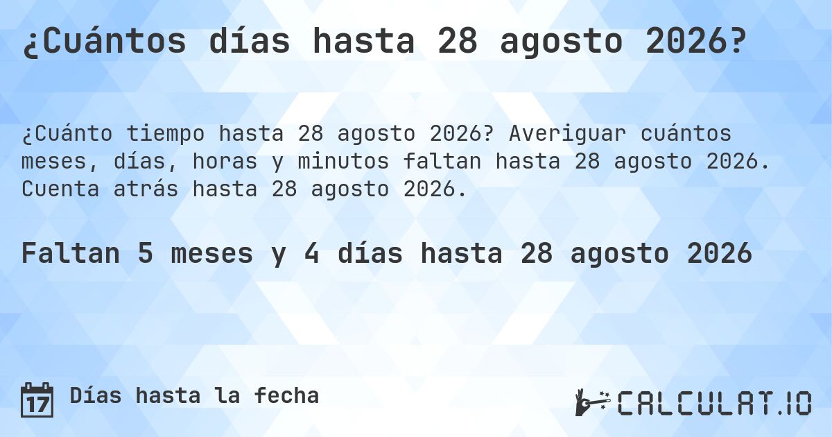 ¿Cuántos días hasta 28 agosto 2026?. Averiguar cuántos meses, días, horas y minutos faltan hasta 28 agosto 2026. Cuenta atrás hasta 28 agosto 2026.