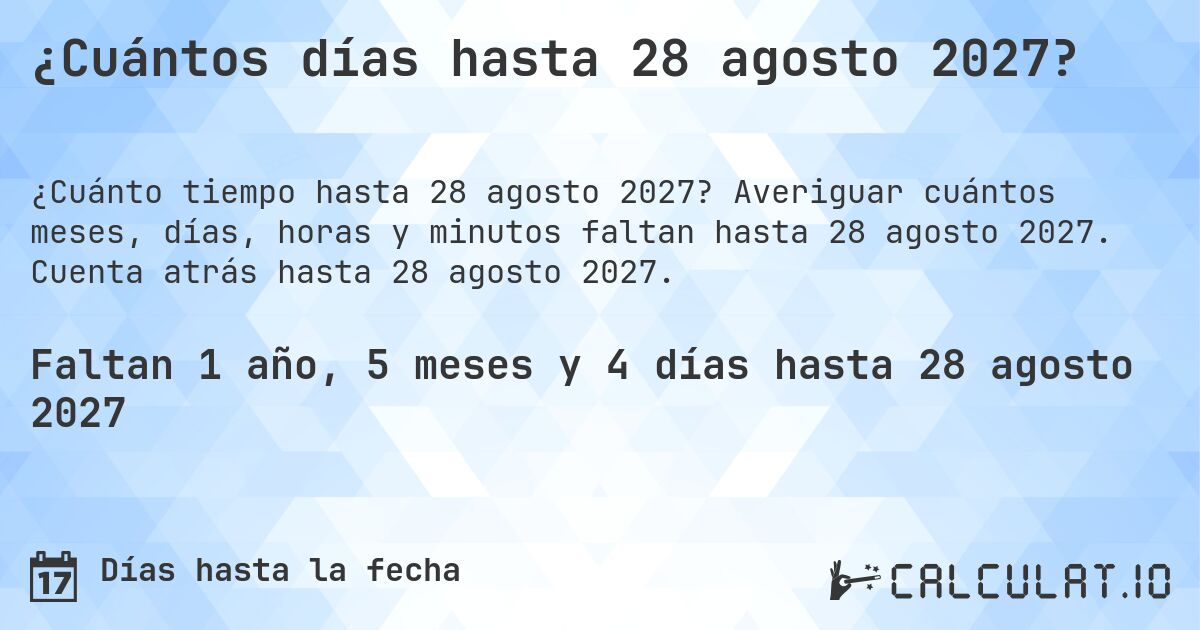 ¿Cuántos días hasta 28 agosto 2027?. Averiguar cuántos meses, días, horas y minutos faltan hasta 28 agosto 2027. Cuenta atrás hasta 28 agosto 2027.