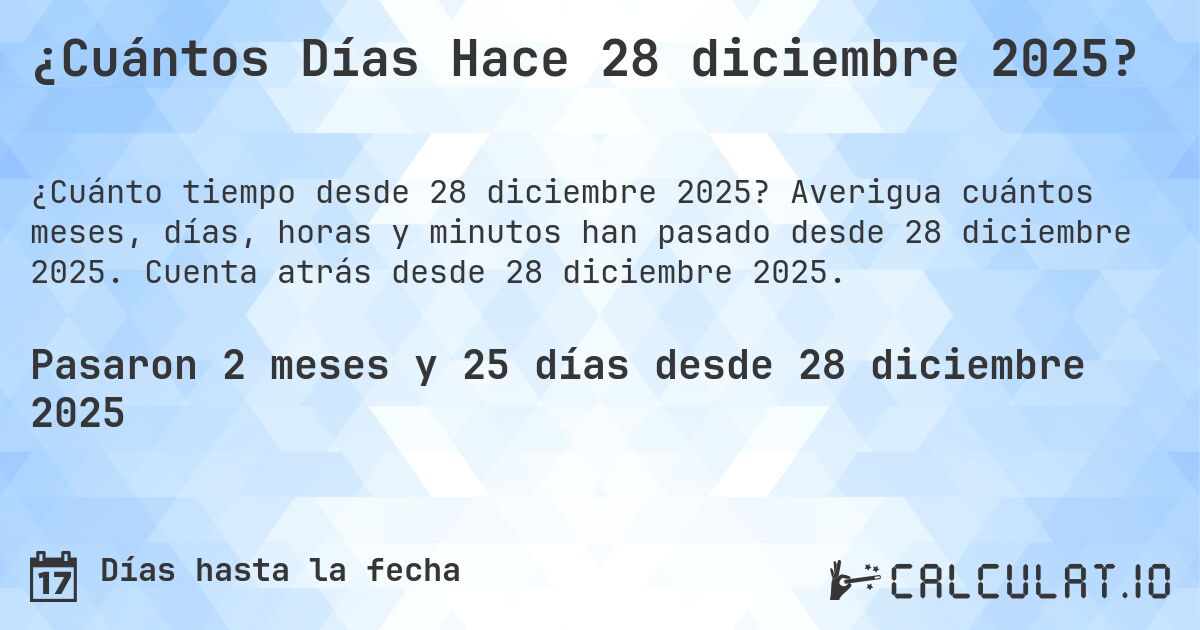 ¿Cuántos Días Hace 28 diciembre 2025?. Averigua cuántos meses, días, horas y minutos han pasado desde 28 diciembre 2025. Cuenta atrás desde 28 diciembre 2025.