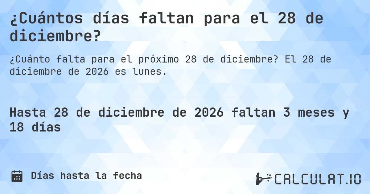 ¿Cuántos días faltan para el 28 de diciembre?. El 28 de diciembre de 2026 es lunes.