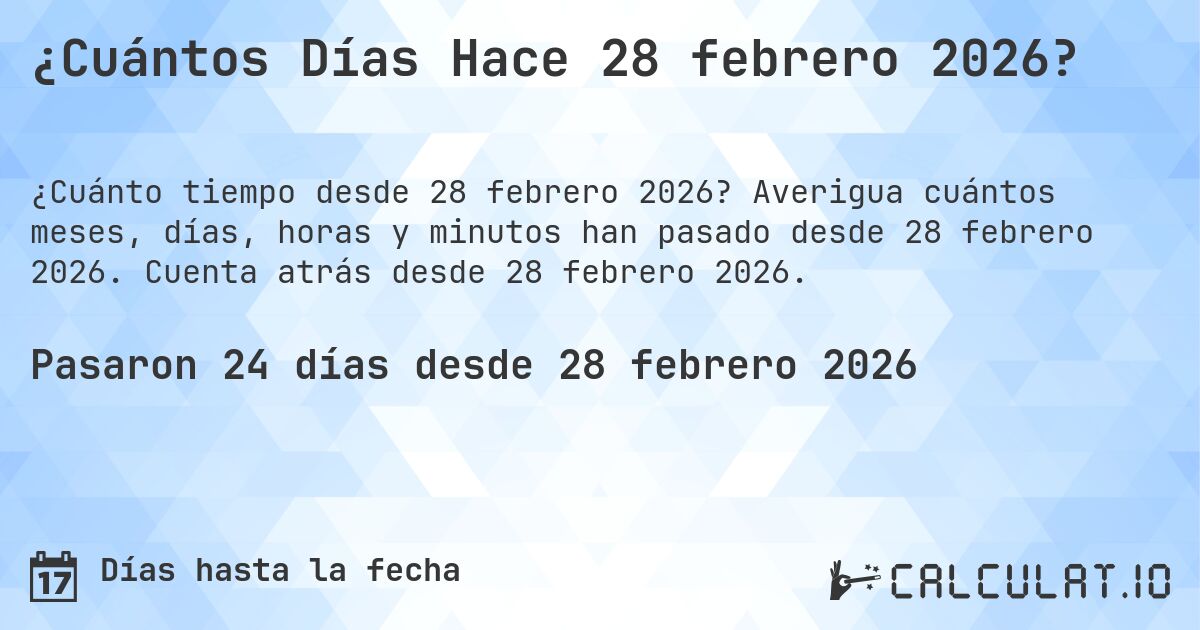 ¿Cuántos Días Hace 28 febrero 2026?. Averigua cuántos meses, días, horas y minutos han pasado desde 28 febrero 2026. Cuenta atrás desde 28 febrero 2026.