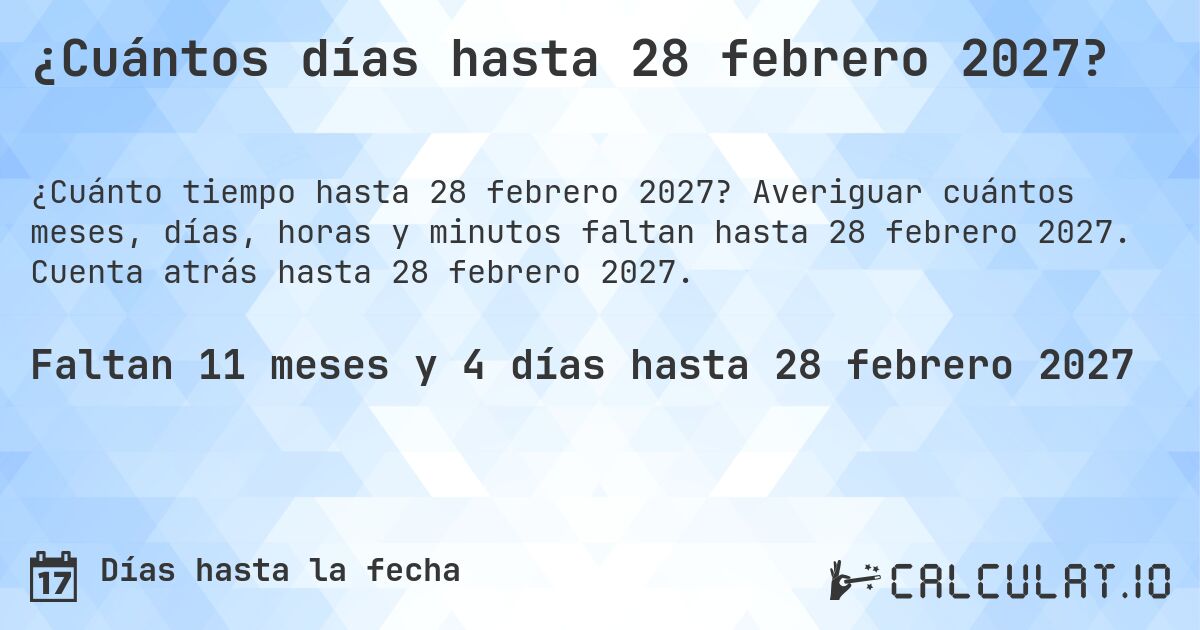 ¿Cuántos días hasta 28 febrero 2027?. Averiguar cuántos meses, días, horas y minutos faltan hasta 28 febrero 2027. Cuenta atrás hasta 28 febrero 2027.