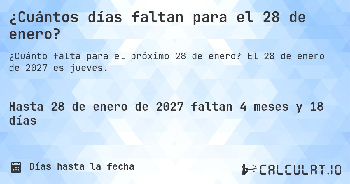 ¿Cuántos días faltan para el 28 de enero?. El 28 de enero de 2027 es jueves.
