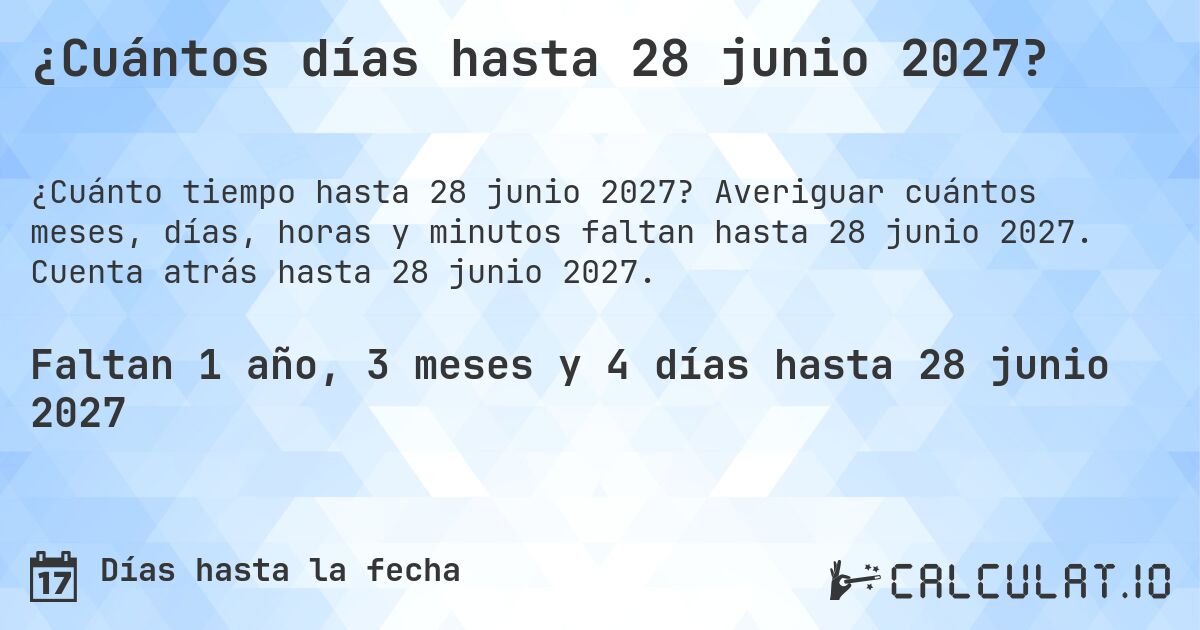 ¿Cuántos días hasta 28 junio 2027?. Averiguar cuántos meses, días, horas y minutos faltan hasta 28 junio 2027. Cuenta atrás hasta 28 junio 2027.