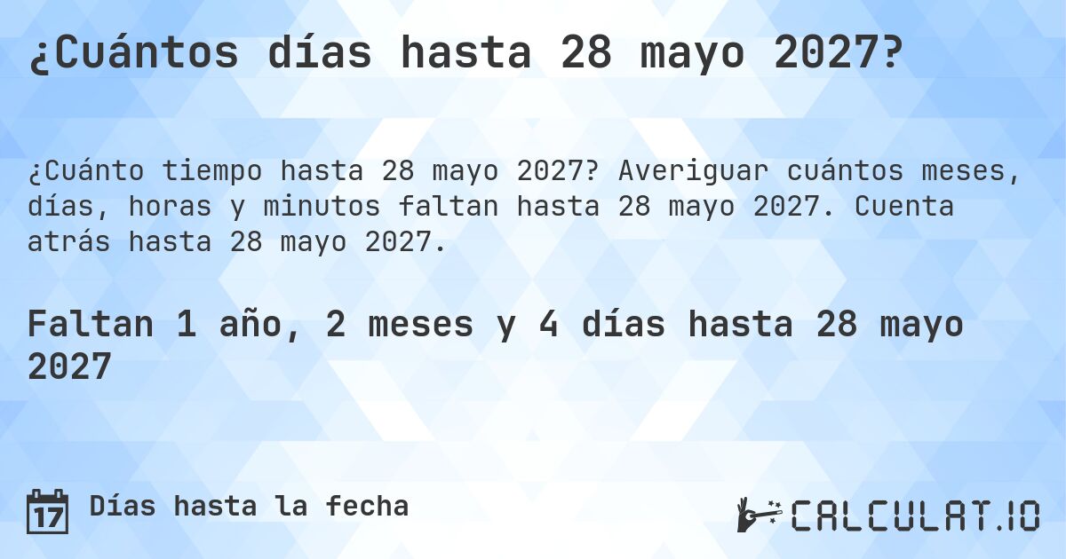 ¿Cuántos días hasta 28 mayo 2027?. Averiguar cuántos meses, días, horas y minutos faltan hasta 28 mayo 2027. Cuenta atrás hasta 28 mayo 2027.