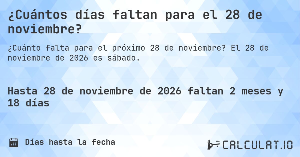 ¿Cuántos días faltan para el 28 de noviembre?. El 28 de noviembre de 2026 es sábado.