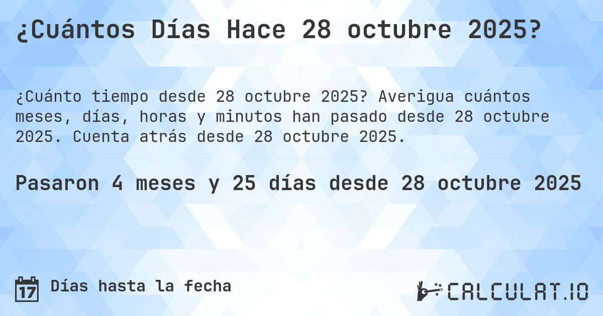 ¿Cuántos Días Hace 28 octubre 2025?. Averigua cuántos meses, días, horas y minutos han pasado desde 28 octubre 2025. Cuenta atrás desde 28 octubre 2025.