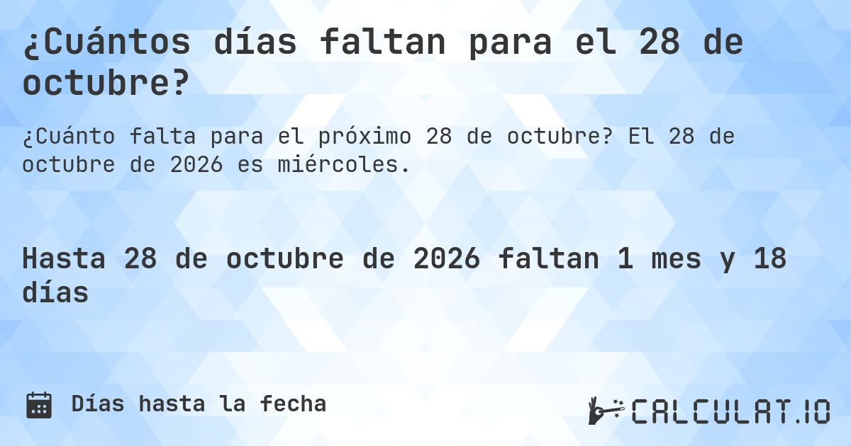 ¿Cuántos días faltan para el 28 de octubre?. El 28 de octubre de 2026 es miércoles.