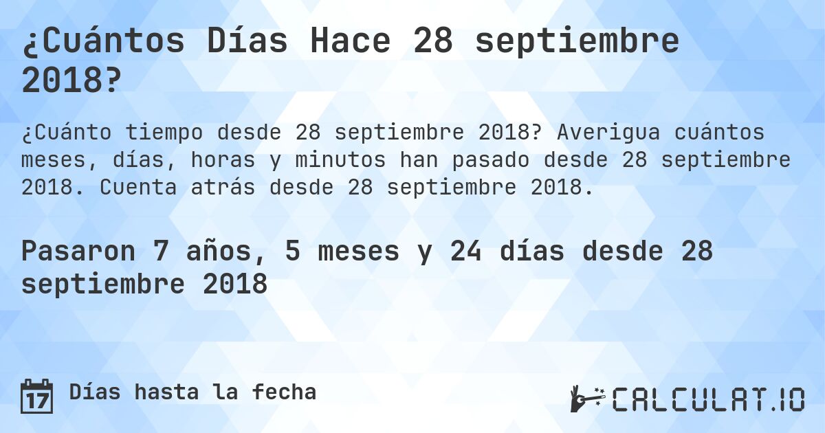 ¿Cuántos Días Hace 28 septiembre 2018?. Averigua cuántos meses, días, horas y minutos han pasado desde 28 septiembre 2018. Cuenta atrás desde 28 septiembre 2018.
