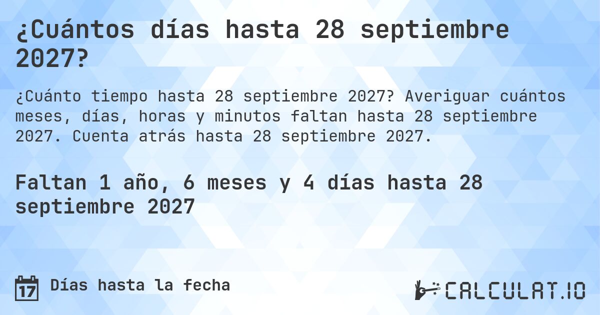 ¿Cuántos días hasta 28 septiembre 2027?. Averiguar cuántos meses, días, horas y minutos faltan hasta 28 septiembre 2027. Cuenta atrás hasta 28 septiembre 2027.
