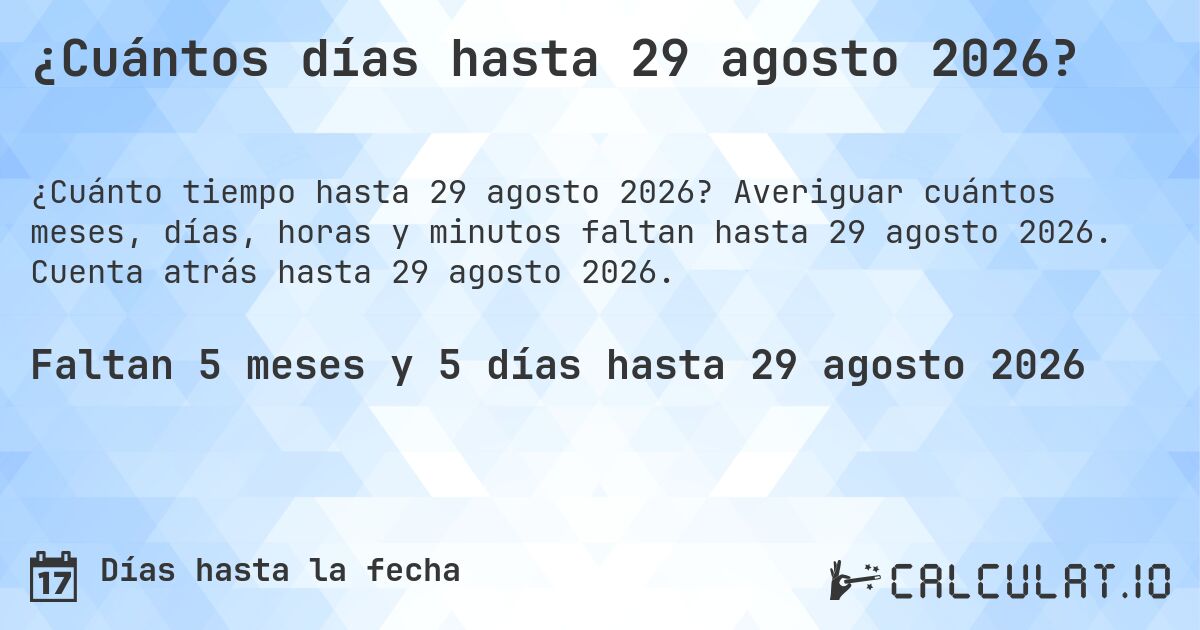 ¿Cuántos días hasta 29 agosto 2026?. Averiguar cuántos meses, días, horas y minutos faltan hasta 29 agosto 2026. Cuenta atrás hasta 29 agosto 2026.