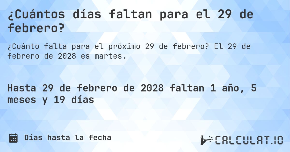 ¿Cuántos días faltan para el 29 de febrero?. El 29 de febrero de 2028 es martes.