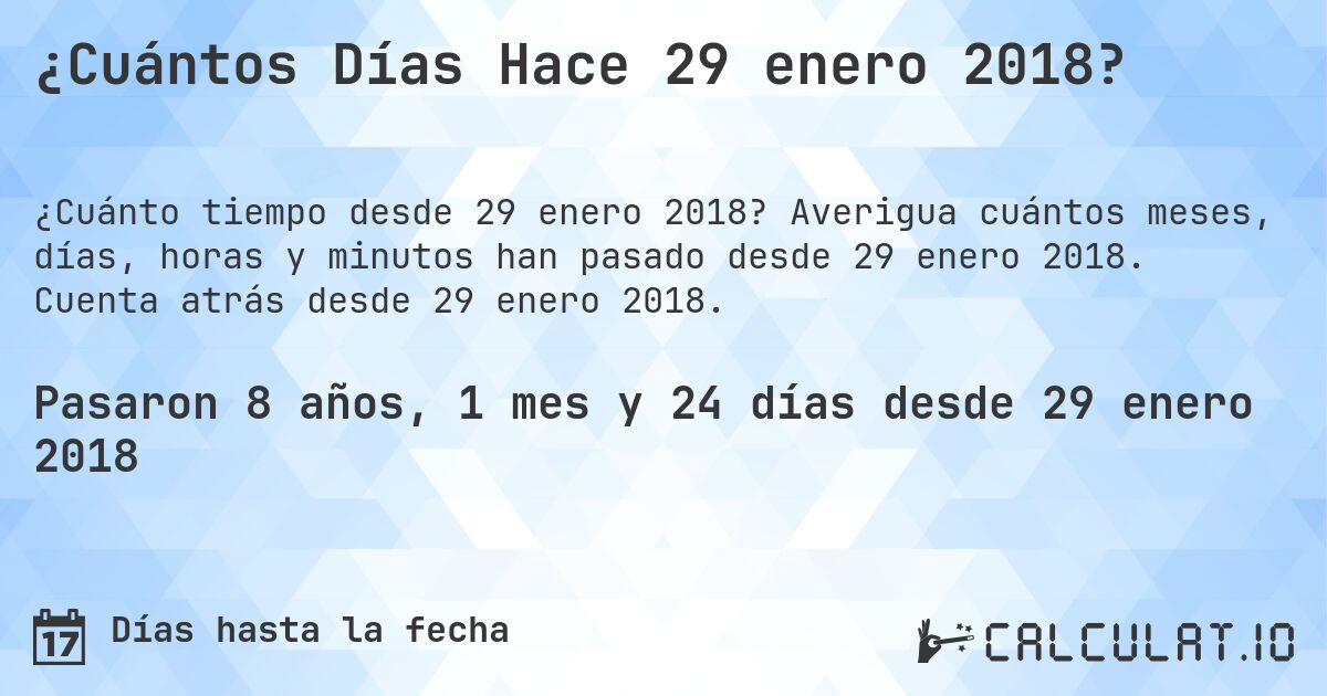 ¿Cuántos Días Hace 29 enero 2018?. Averigua cuántos meses, días, horas y minutos han pasado desde 29 enero 2018. Cuenta atrás desde 29 enero 2018.