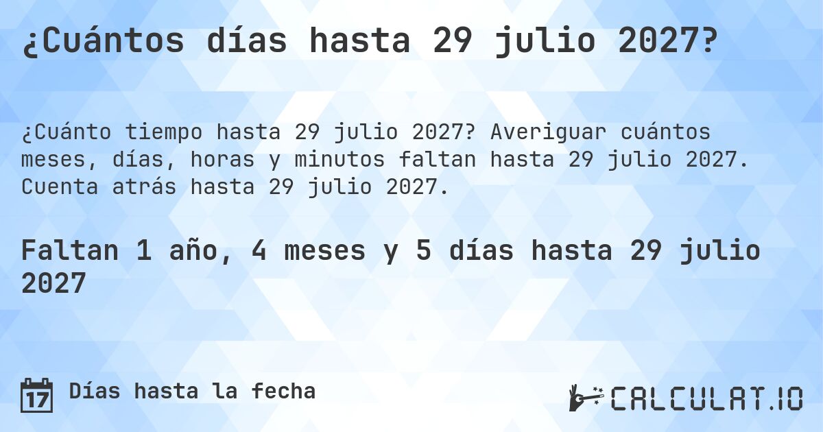 ¿Cuántos días hasta 29 julio 2027?. Averiguar cuántos meses, días, horas y minutos faltan hasta 29 julio 2027. Cuenta atrás hasta 29 julio 2027.