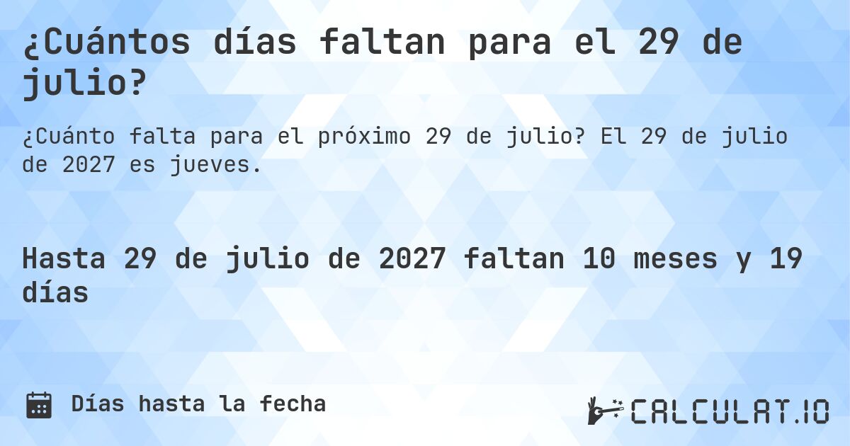 ¿Cuántos días faltan para el 29 de julio?. El 29 de julio de 2027 es jueves.