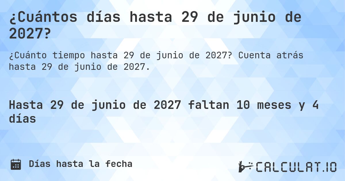¿Cuántos días hasta 29 de junio de 2027?. Cuenta atrás hasta 29 de junio de 2027.