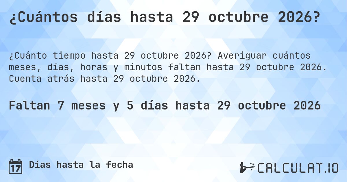 ¿Cuántos días hasta 29 octubre 2026?. Averiguar cuántos meses, días, horas y minutos faltan hasta 29 octubre 2026. Cuenta atrás hasta 29 octubre 2026.