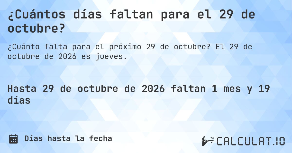 ¿Cuántos días faltan para el 29 de octubre?. El 29 de octubre de 2026 es jueves.