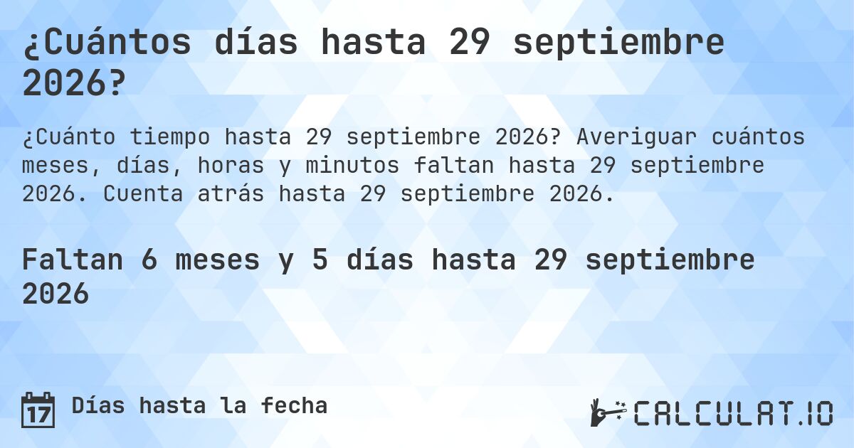 ¿Cuántos días hasta 29 septiembre 2026?. Averiguar cuántos meses, días, horas y minutos faltan hasta 29 septiembre 2026. Cuenta atrás hasta 29 septiembre 2026.