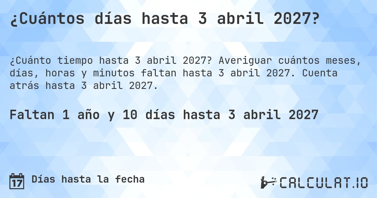 ¿Cuántos días hasta 3 abril 2027?. Averiguar cuántos meses, días, horas y minutos faltan hasta 3 abril 2027. Cuenta atrás hasta 3 abril 2027.