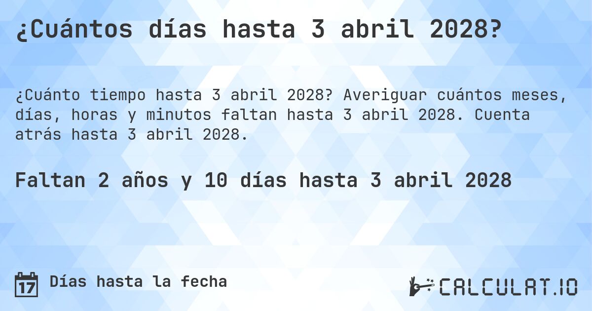 ¿Cuántos días hasta 3 abril 2028?. Averiguar cuántos meses, días, horas y minutos faltan hasta 3 abril 2028. Cuenta atrás hasta 3 abril 2028.