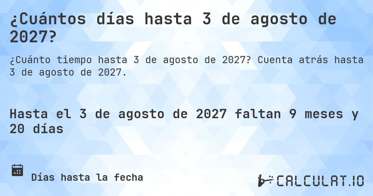 ¿Cuántos días hasta 3 de agosto de 2027?. Cuenta atrás hasta 3 de agosto de 2027.