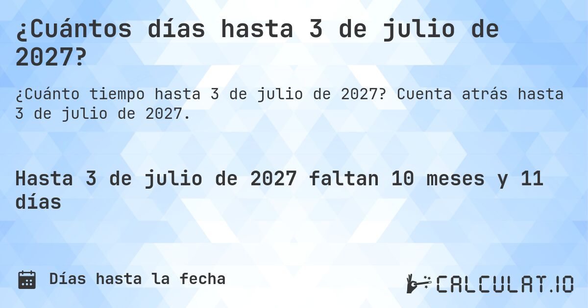¿Cuántos días hasta 3 de julio de 2027?. Cuenta atrás hasta 3 de julio de 2027.