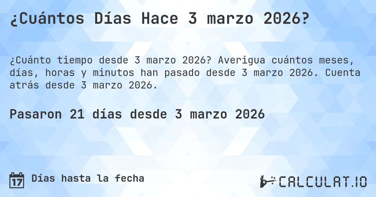 ¿Cuántos Días Hace 3 marzo 2026?. Averigua cuántos meses, días, horas y minutos han pasado desde 3 marzo 2026. Cuenta atrás desde 3 marzo 2026.