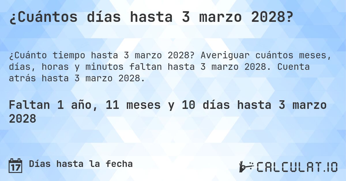 ¿Cuántos días hasta 3 marzo 2028?. Averiguar cuántos meses, días, horas y minutos faltan hasta 3 marzo 2028. Cuenta atrás hasta 3 marzo 2028.