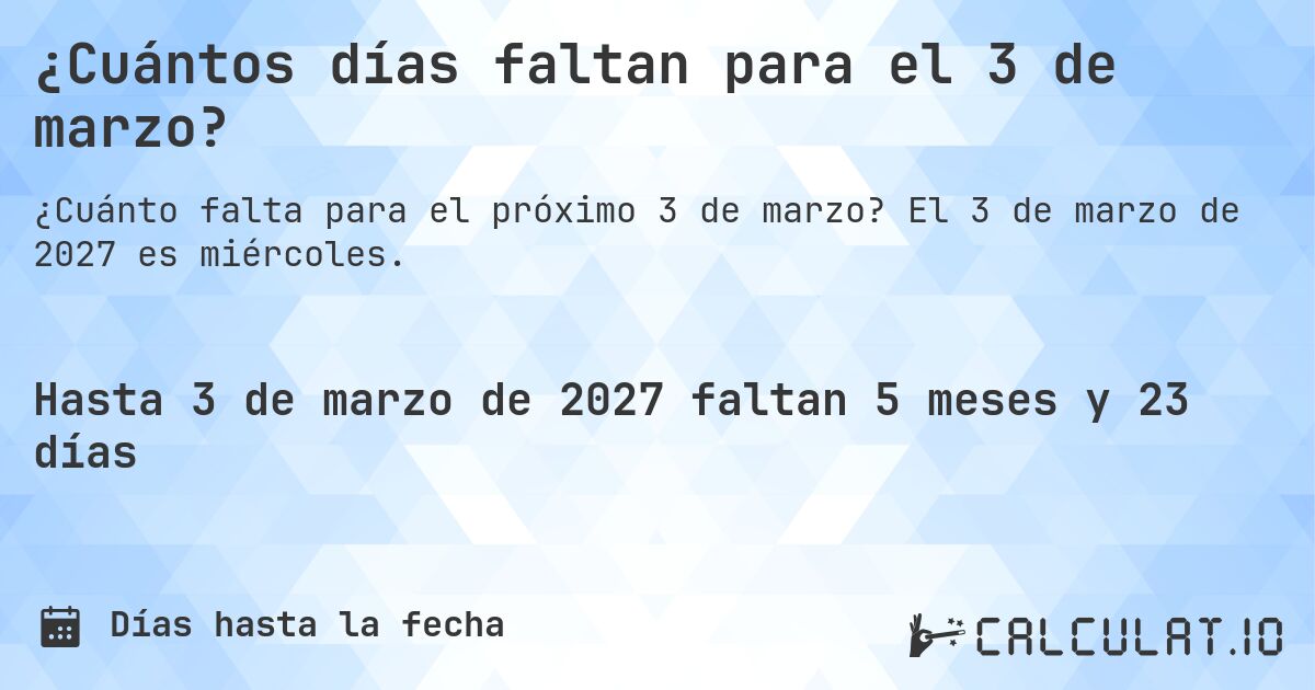 ¿Cuántos días faltan para el 3 de marzo?. El 3 de marzo de 2027 es miércoles.