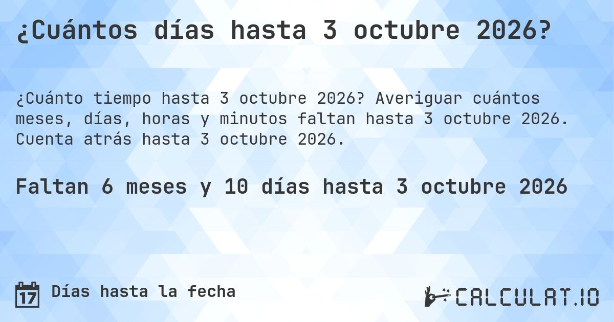 ¿Cuántos días hasta 3 octubre 2026?. Averiguar cuántos meses, días, horas y minutos faltan hasta 3 octubre 2026. Cuenta atrás hasta 3 octubre 2026.