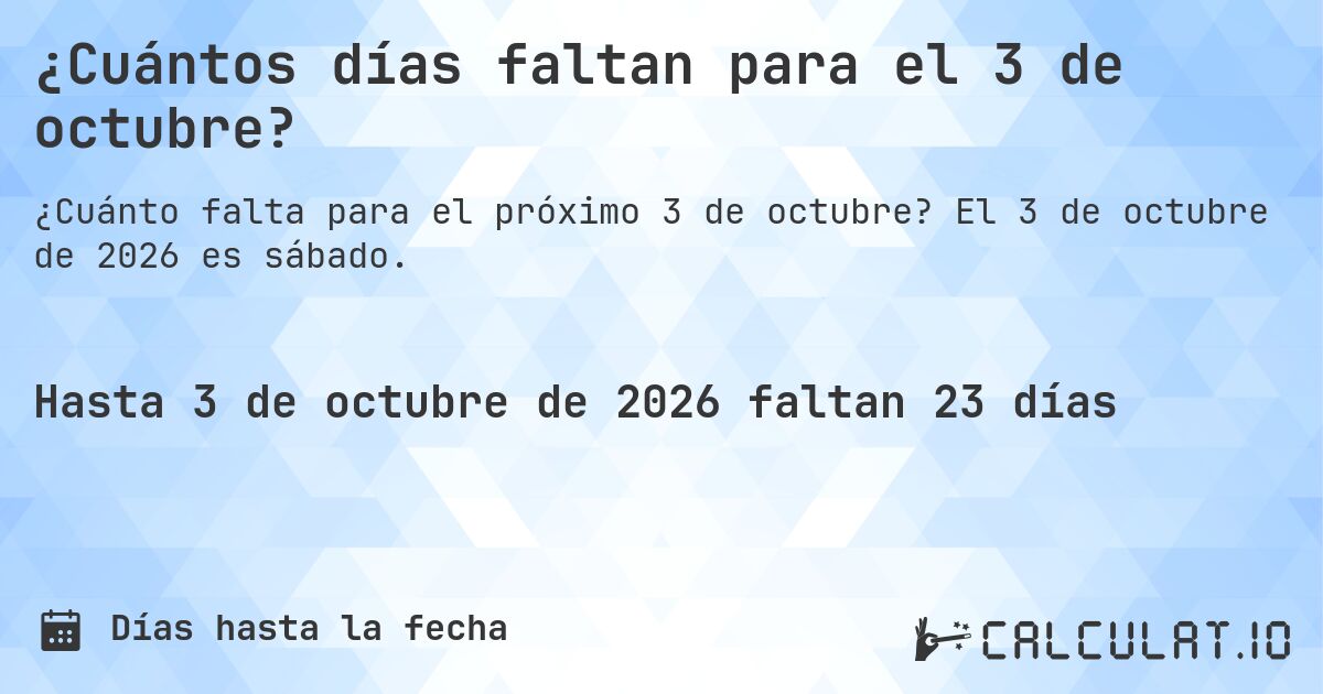 ¿Cuántos días faltan para el 3 de octubre?. El 3 de octubre de 2026 es sábado.